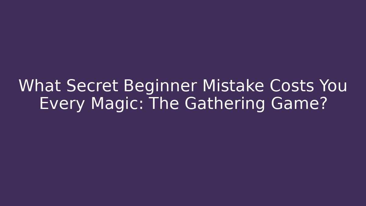 What Secret Beginner Mistake Costs You Every Magic: The Gathering Game? - Método de Aprovação
