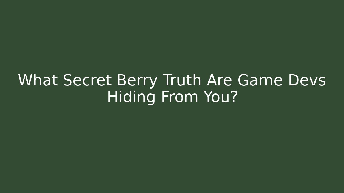 What Secret Berry Truth Are Game Devs Hiding From You?