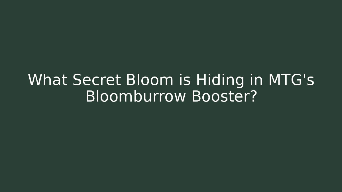 What Secret Bloom is Hiding in MTG's Bloomburrow Booster?