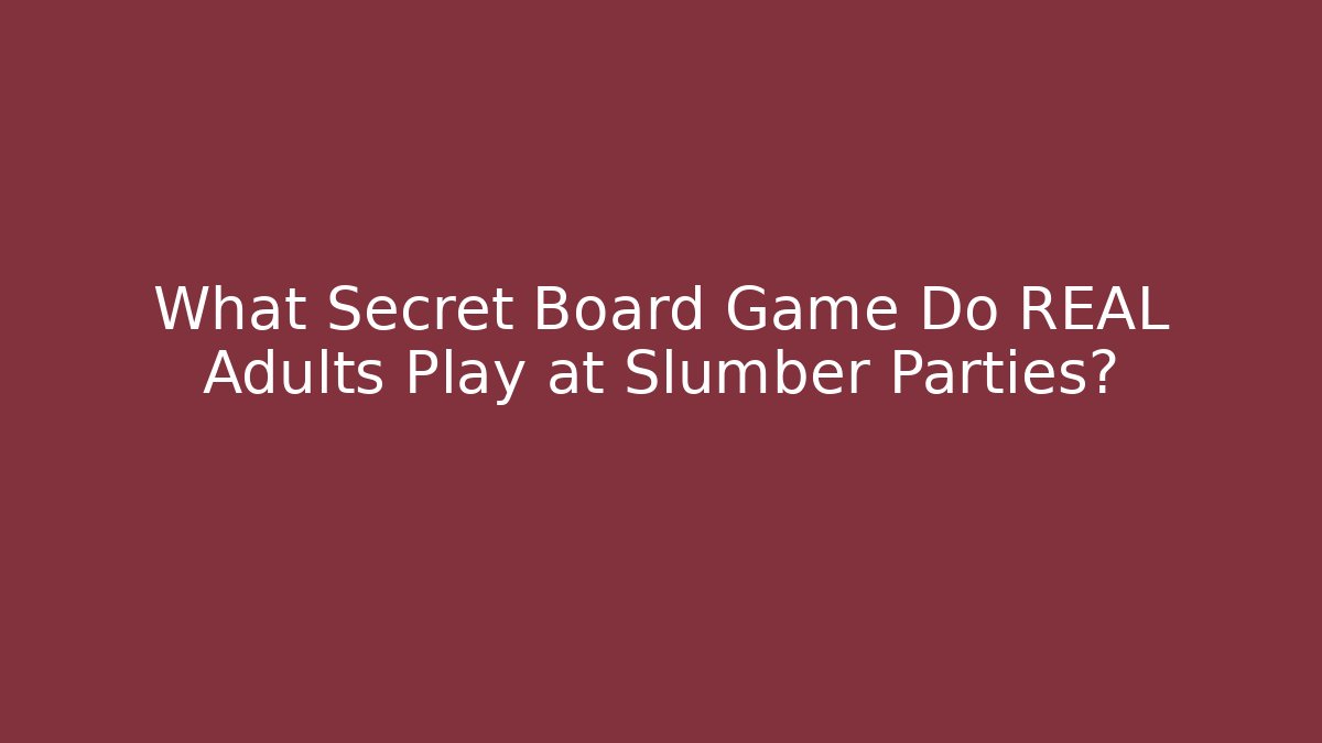 What Secret Board Game Do REAL Adults Play at Slumber Parties?