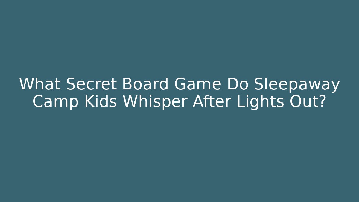 What Secret Board Game Do Sleepaway Camp Kids Whisper After Lights Out?