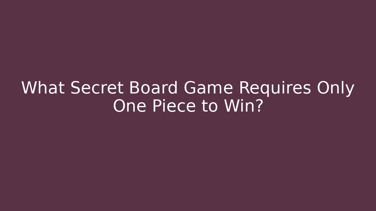 What Secret Board Game Requires Only One Piece to Win?