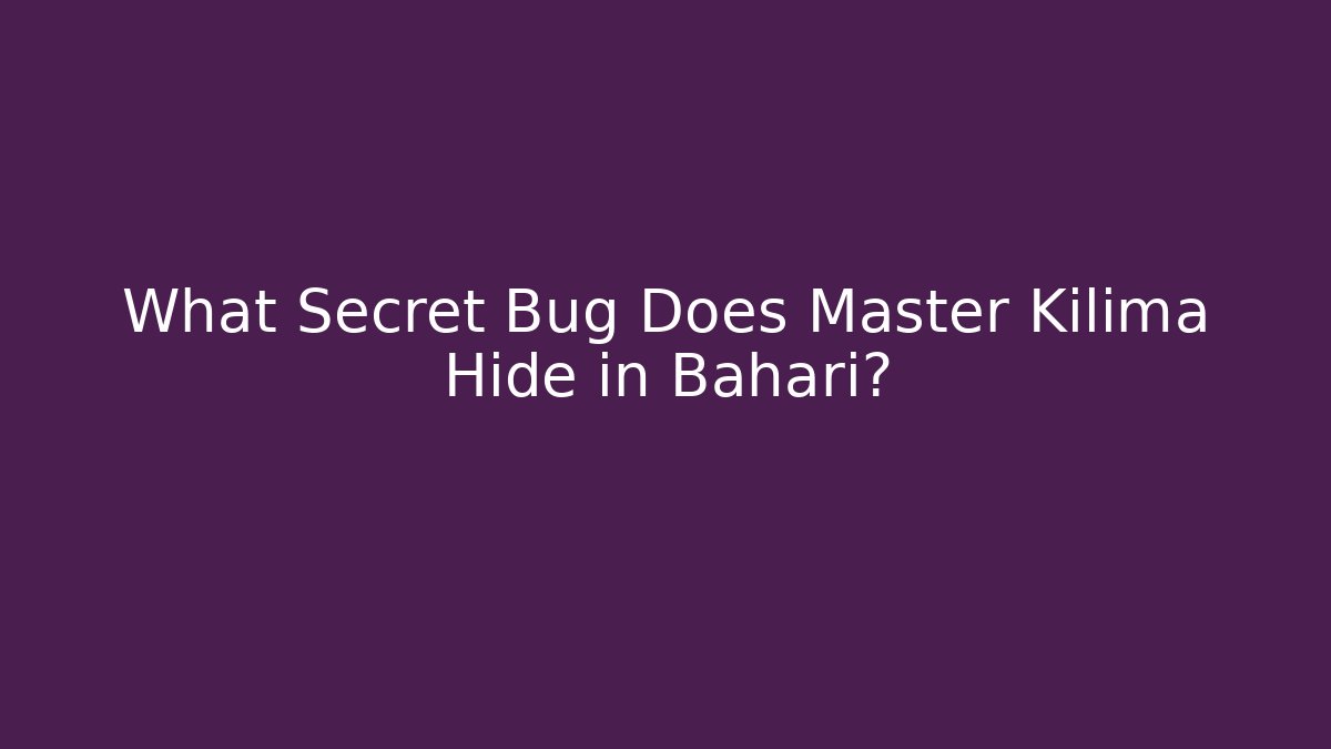 What Secret Bug Does Master Kilima Hide in Bahari?