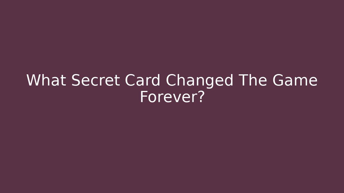 What Secret Card Changed The Game Forever?