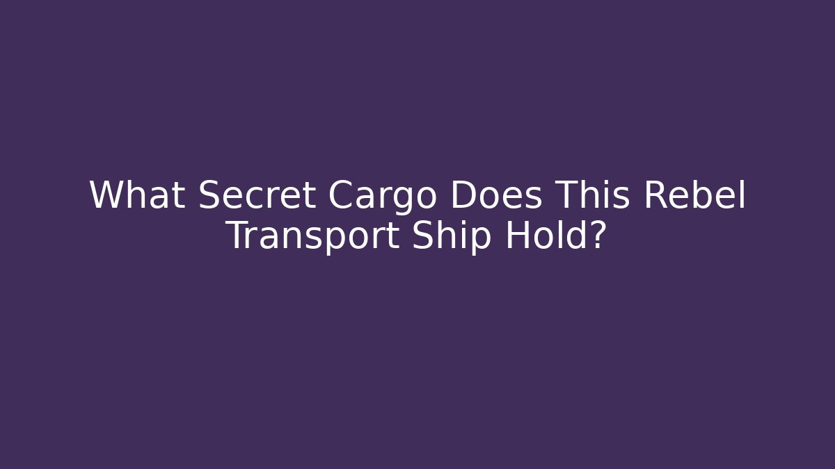 What Secret Cargo Does This Rebel Transport Ship Hold?