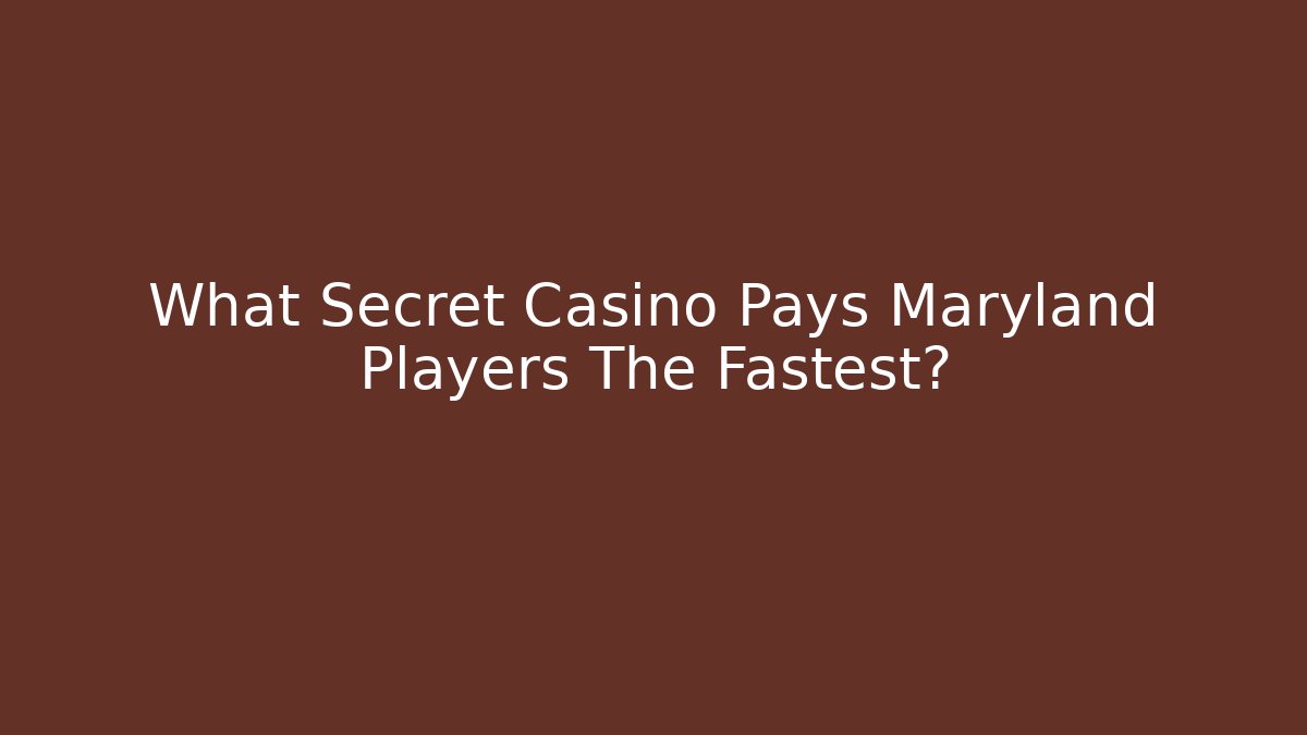 What Secret Casino Pays Maryland Players The Fastest?