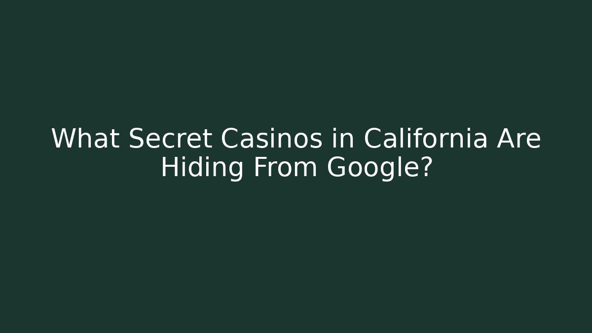 What Secret Casinos in California Are Hiding From Google?