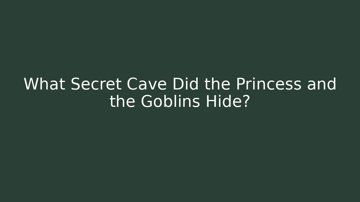 What Secret Cave Did the Princess and the Goblins Hide?