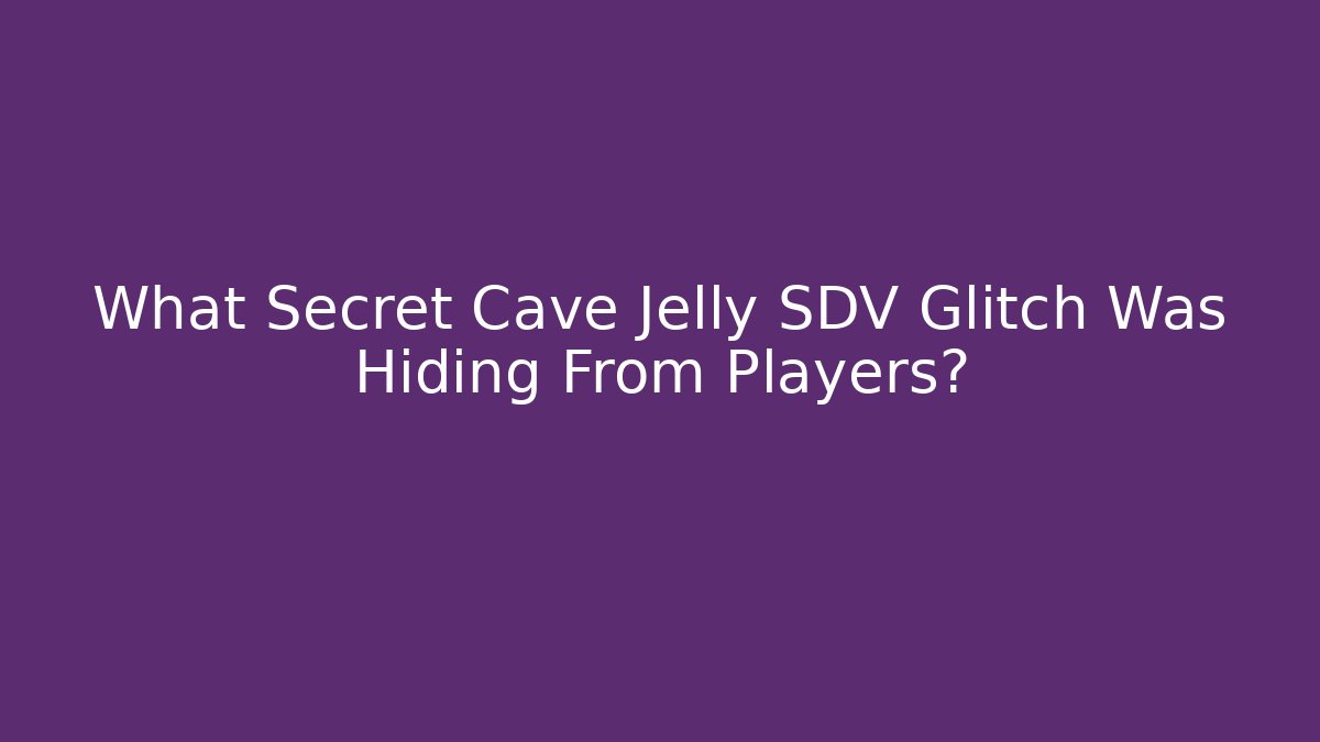 What Secret Cave Jelly SDV Glitch Was Hiding From Players?