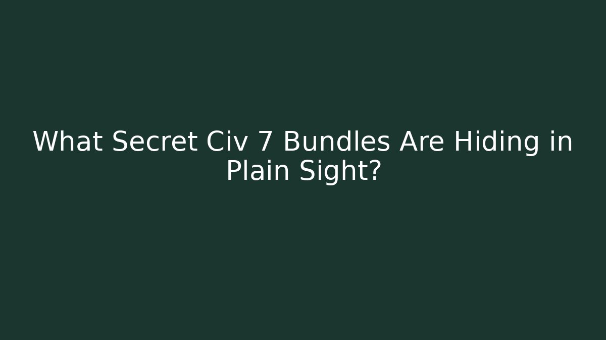What Secret Civ 7 Bundles Are Hiding in Plain Sight?