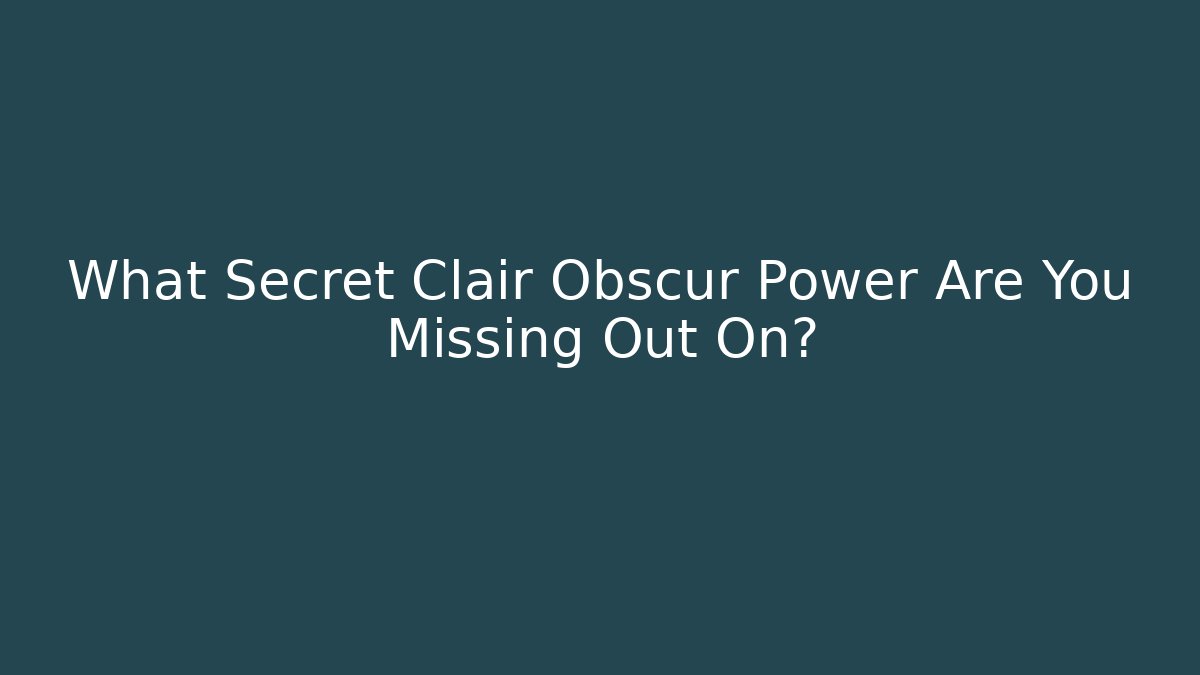 What Secret Clair Obscur Power Are You Missing Out On? - Método de Aprovação