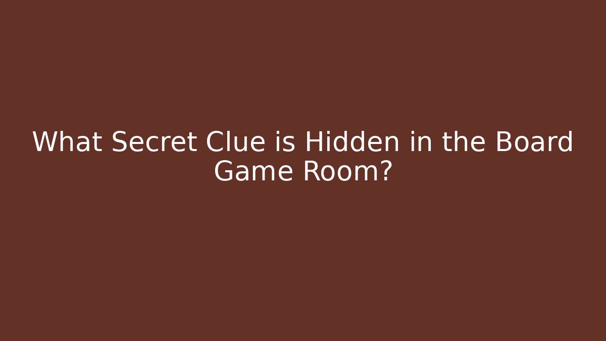 What Secret Clue is Hidden in the Board Game Room?