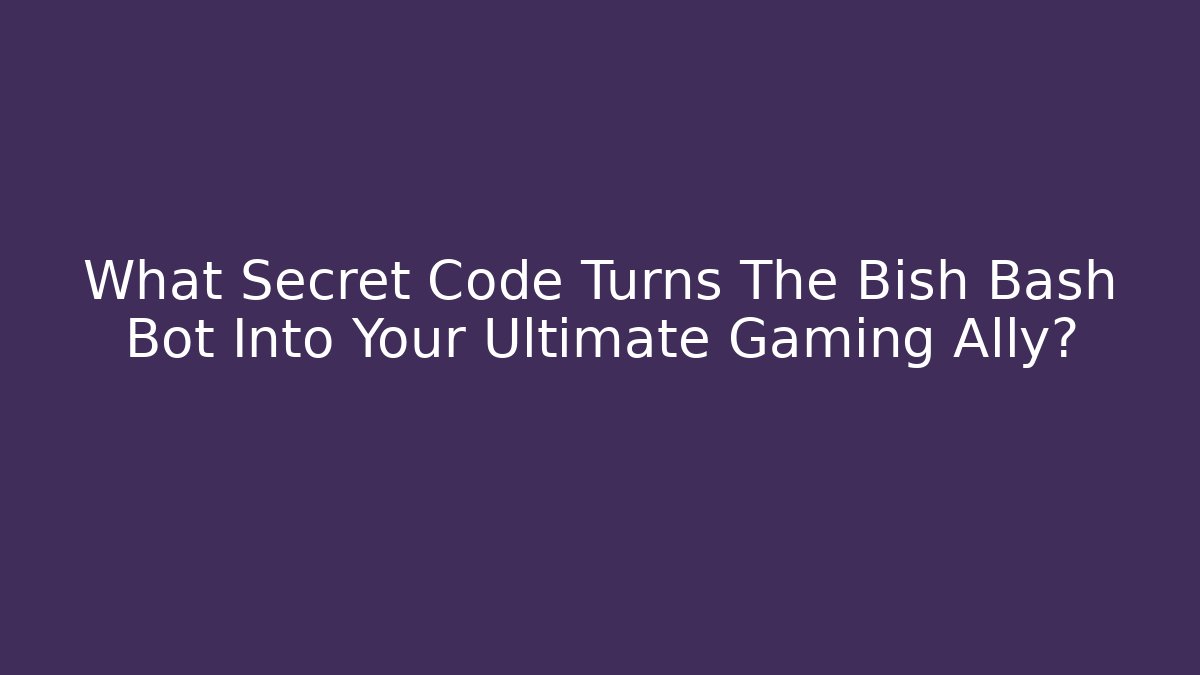 What Secret Code Turns The Bish Bash Bot Into Your Ultimate Gaming Ally?