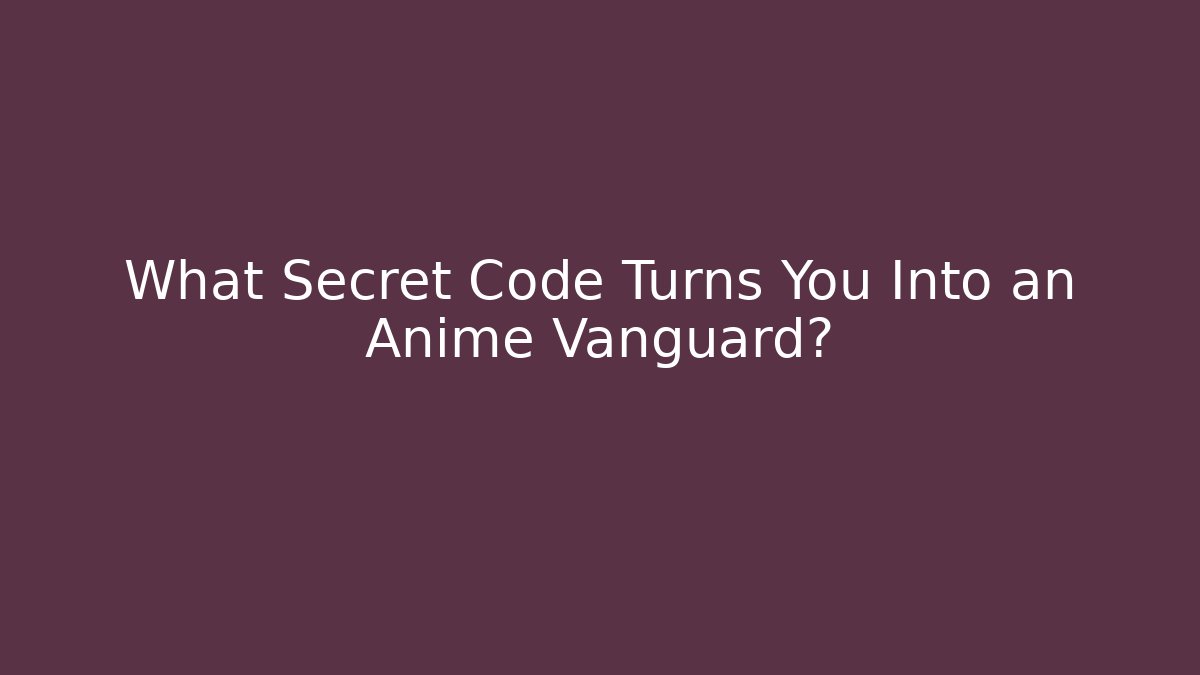 What Secret Code Turns You Into an Anime Vanguard?