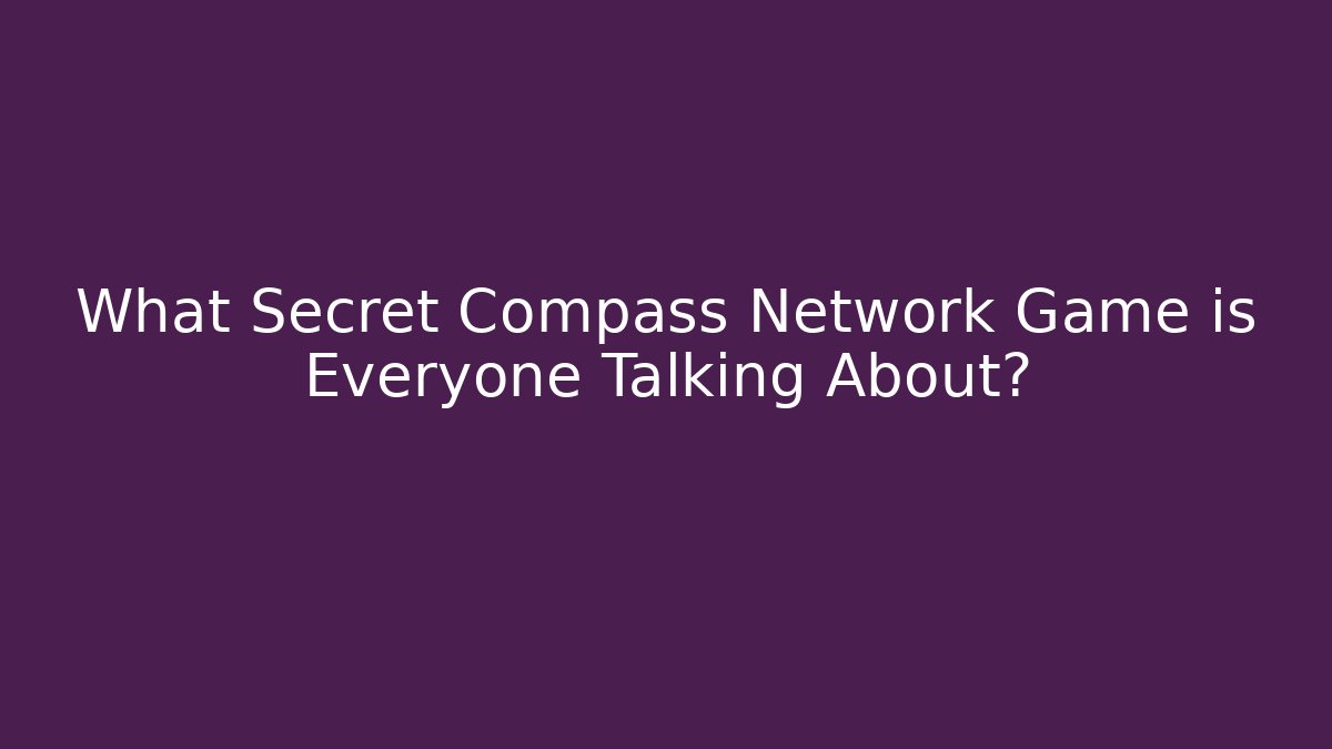 What Secret Compass Network Game is Everyone Talking About? - Método de Aprovação