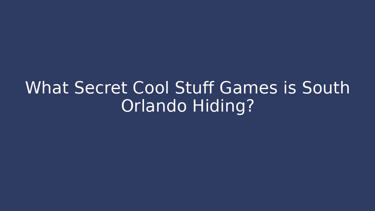 What Secret Cool Stuff Games is South Orlando Hiding?