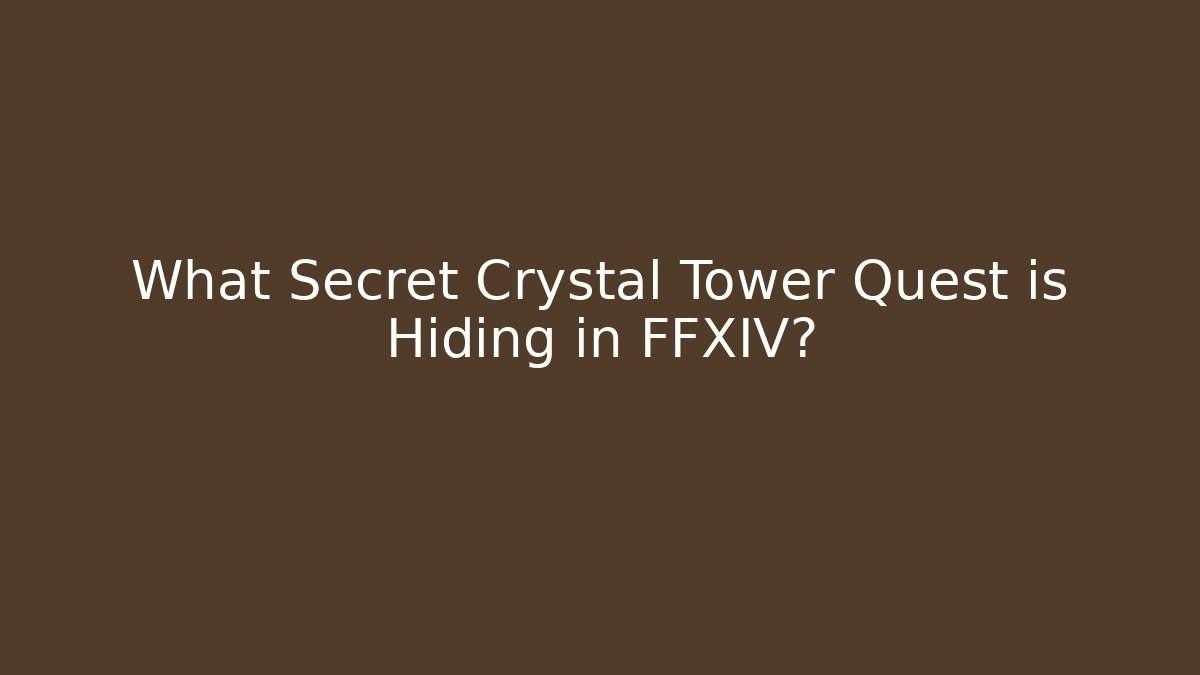 What Secret Crystal Tower Quest is Hiding in FFXIV?