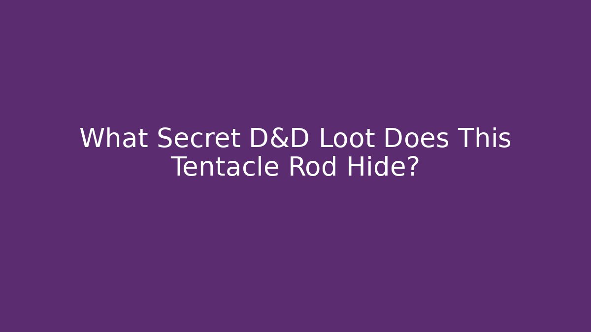 What Secret D&D Loot Does This Tentacle Rod Hide?