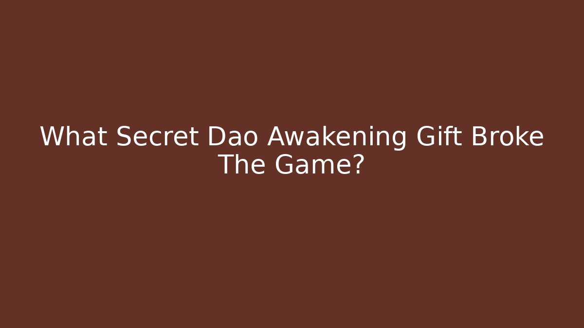 What Secret Dao Awakening Gift Broke The Game?