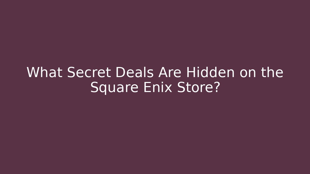What Secret Deals Are Hidden on the Square Enix Store?