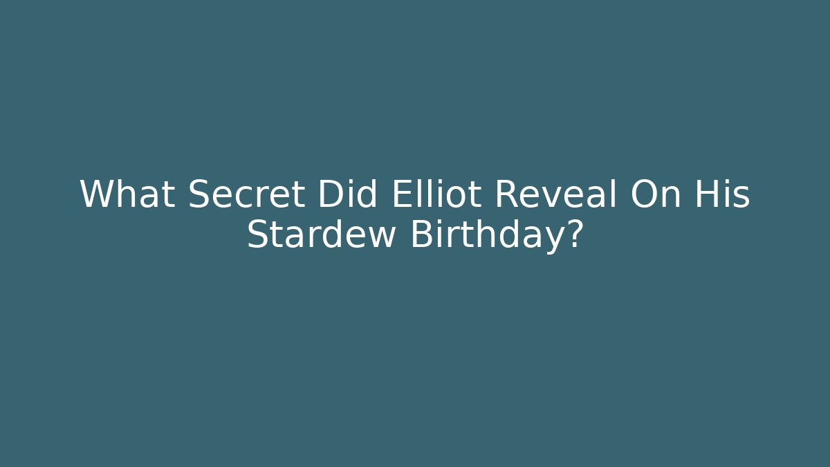 What Secret Did Elliot Reveal On His Stardew Birthday?