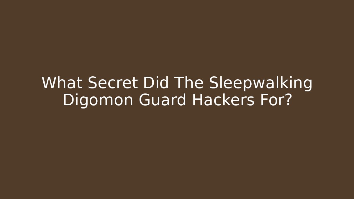 What Secret Did The Sleepwalking Digomon Guard Hackers For?