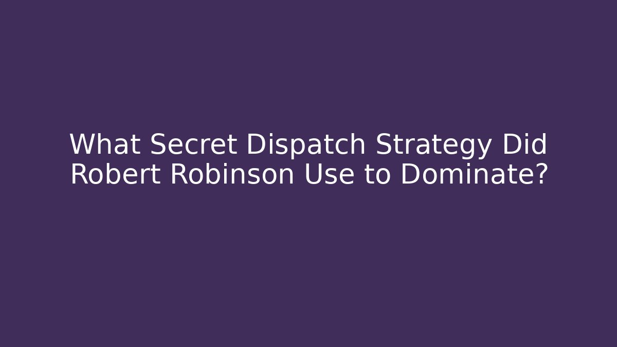What Secret Dispatch Strategy Did Robert Robinson Use to Dominate?