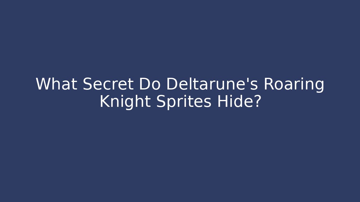 What Secret Do Deltarune's Roaring Knight Sprites Hide?
