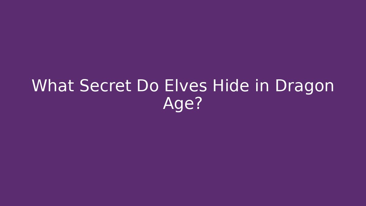 What Secret Do Elves Hide in Dragon Age?