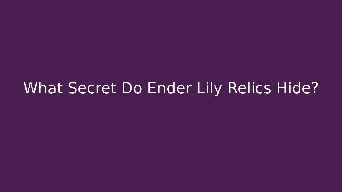 What Secret Do Ender Lily Relics Hide?