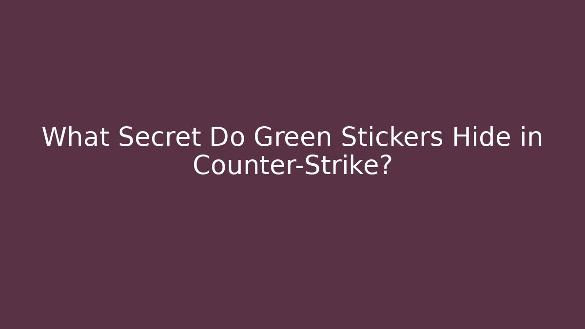 What Secret Do Green Stickers Hide in Counter-Strike?