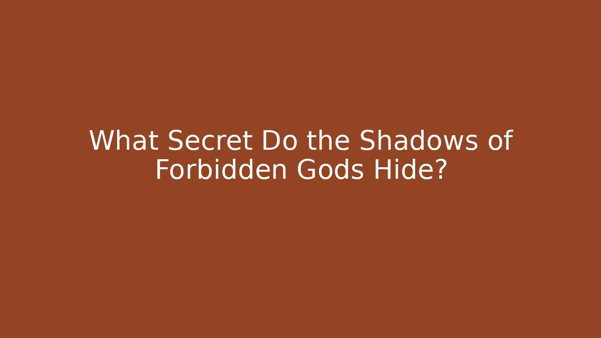 What Secret Do the Shadows of Forbidden Gods Hide?