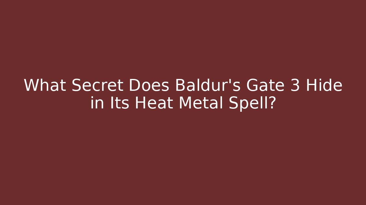 What Secret Does Baldur's Gate 3 Hide in Its Heat Metal Spell?