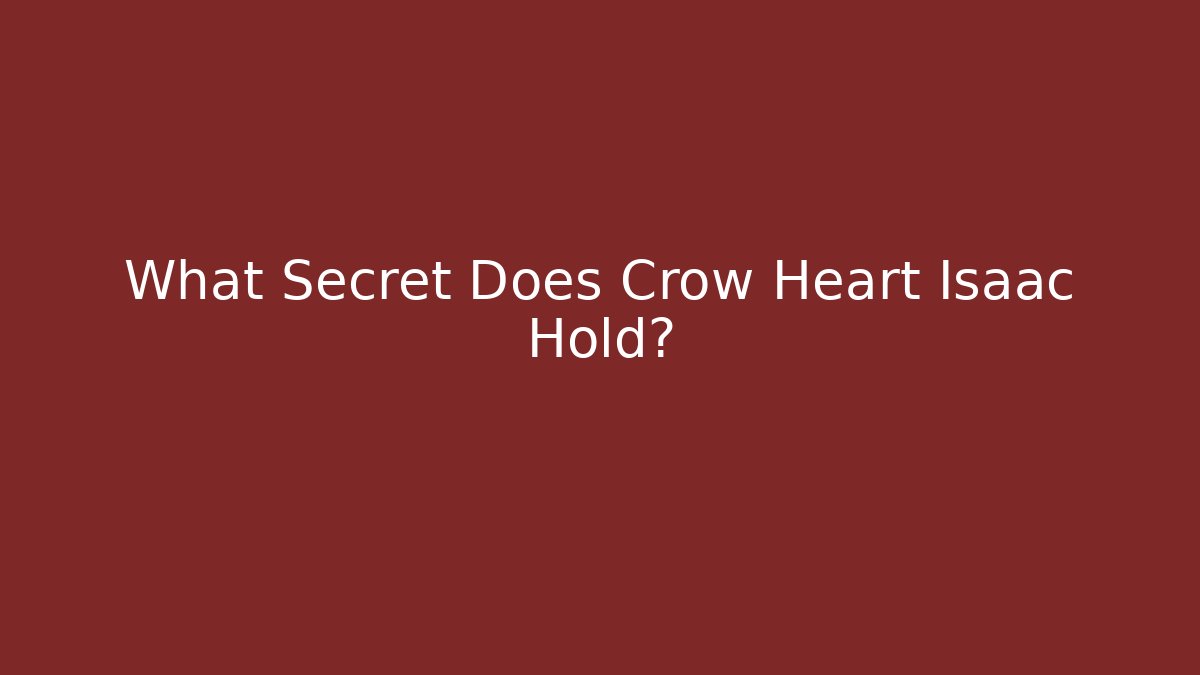 What Secret Does Crow Heart Isaac Hold? - Método de Aprovação