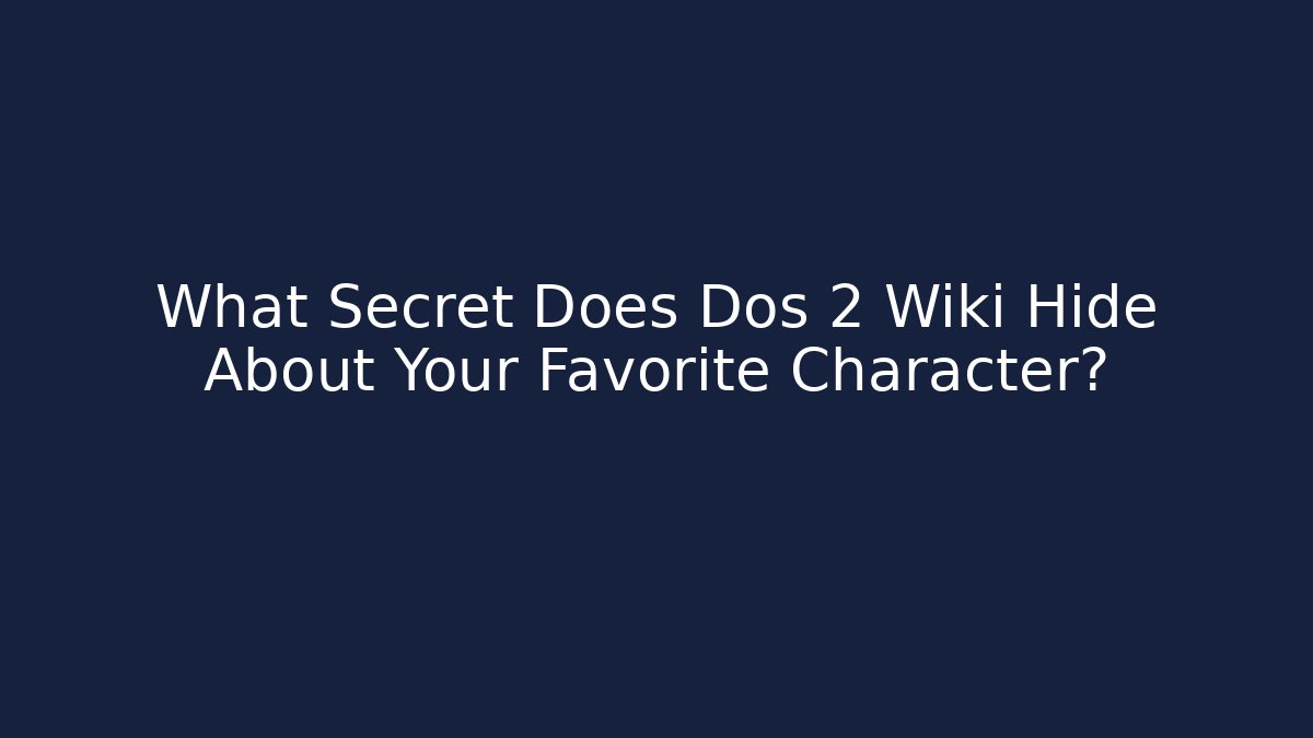 What Secret Does Dos 2 Wiki Hide About Your Favorite Character?