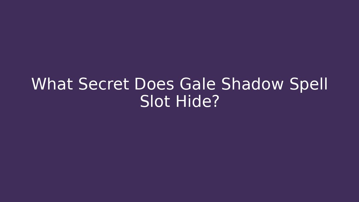 What Secret Does Gale Shadow Spell Slot Hide?