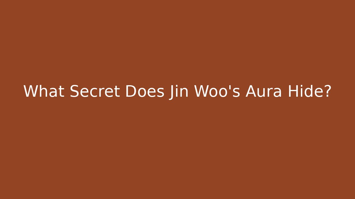 What Secret Does Jin Woo's Aura Hide?