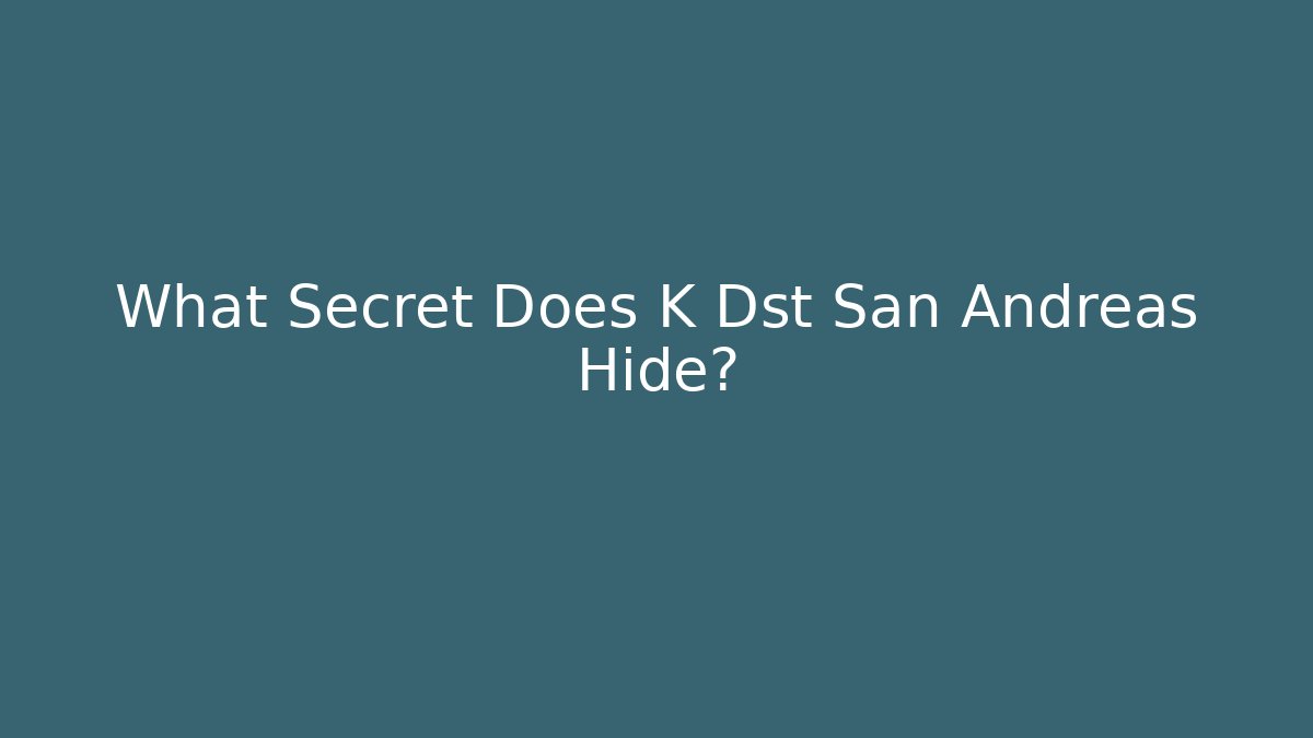 What Secret Does K Dst San Andreas Hide?