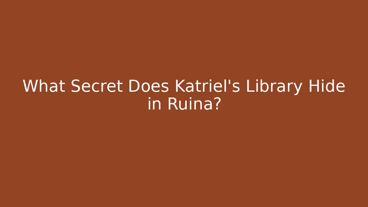 What Secret Does Katriel's Library Hide in Ruina?