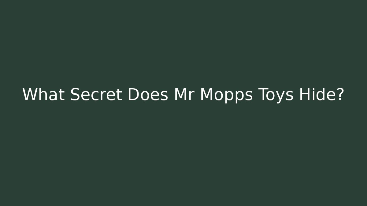 What Secret Does Mr Mopps Toys Hide? - Método de Aprovação