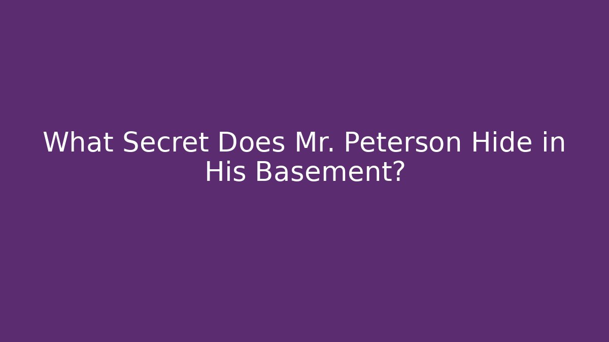 What Secret Does Mr. Peterson Hide in His Basement?