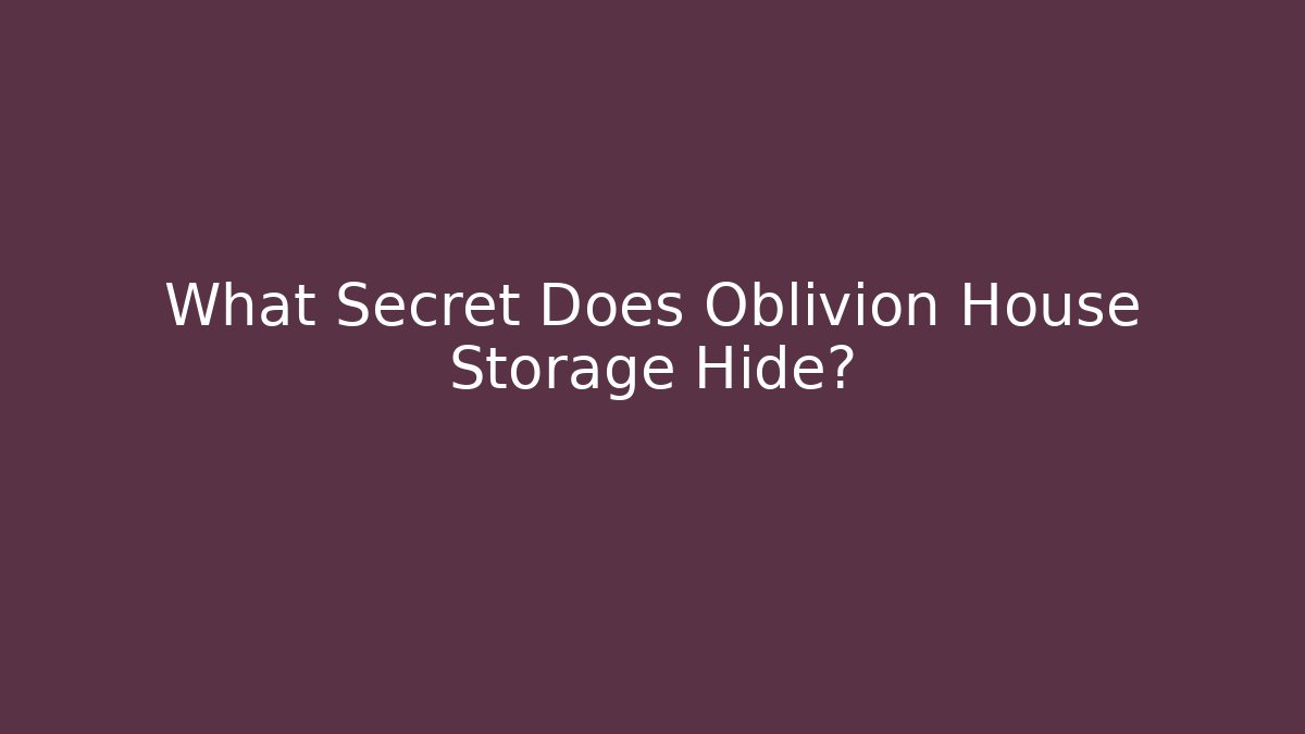 What Secret Does Oblivion House Storage Hide?