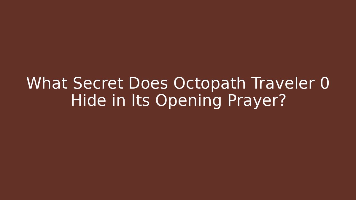 What Secret Does Octopath Traveler 0 Hide in Its Opening Prayer?