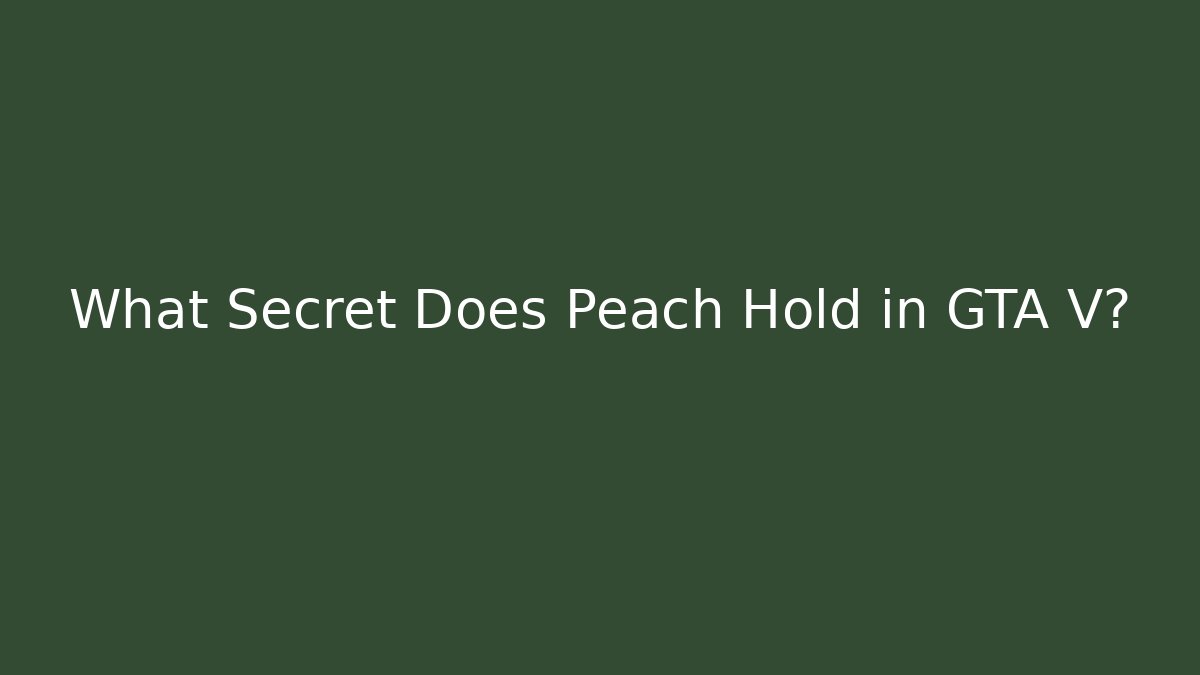 What Secret Does Peach Hold in GTA V?