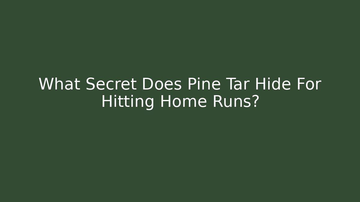 What Secret Does Pine Tar Hide For Hitting Home Runs?