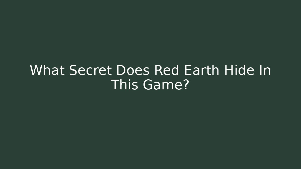 What Secret Does Red Earth Hide In This Game?