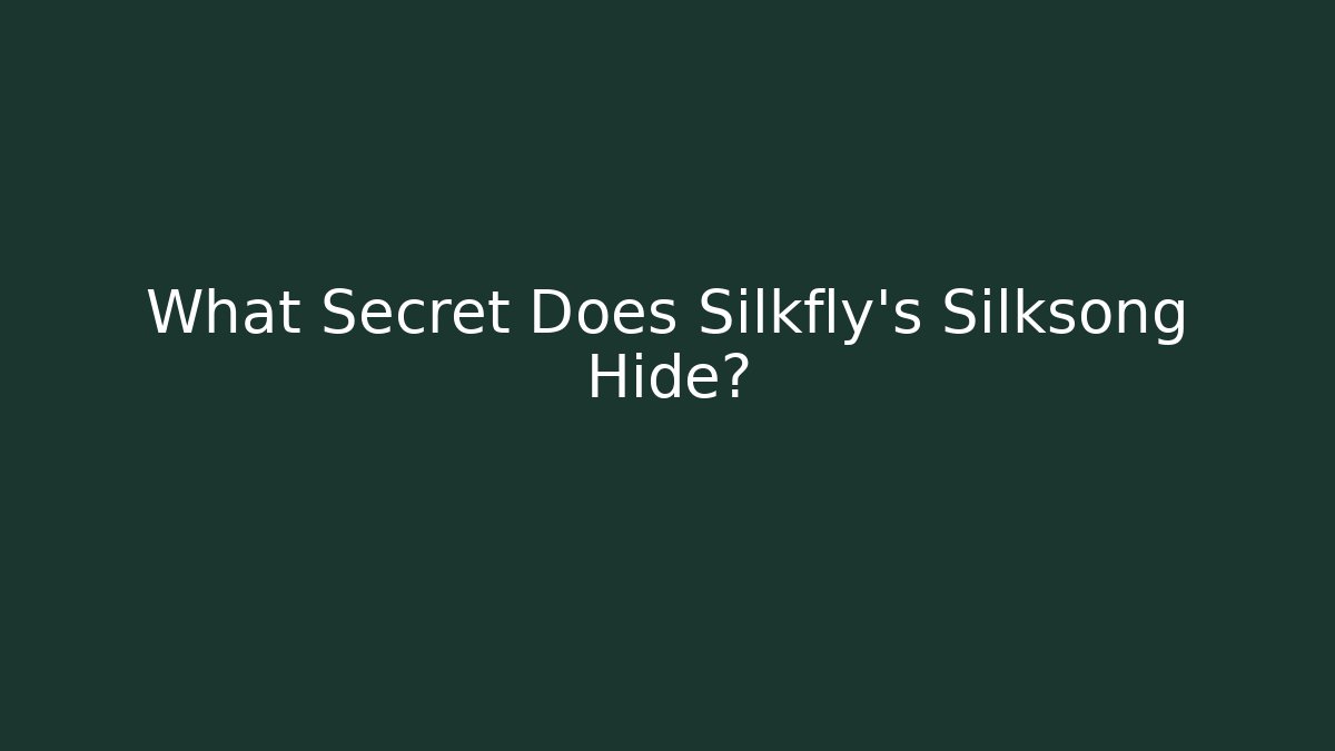 What Secret Does Silkfly's Silksong Hide?