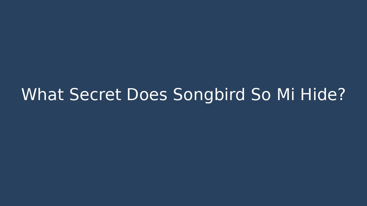 What Secret Does Songbird So Mi Hide?