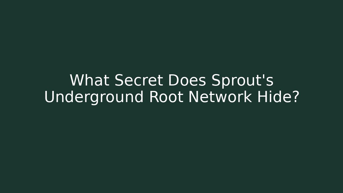 What Secret Does Sprout's Underground Root Network Hide?