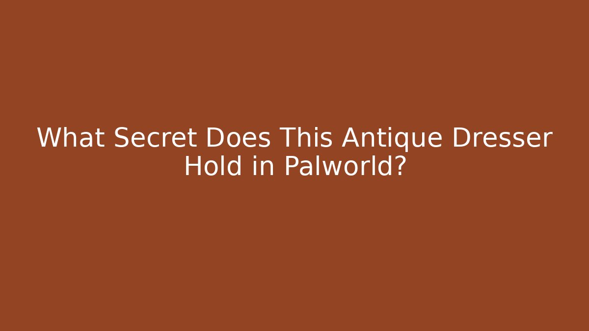 What Secret Does This Antique Dresser Hold in Palworld?